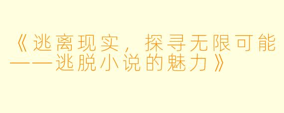 《逃离现实，探寻无限可能——逃脱小说的魅力》