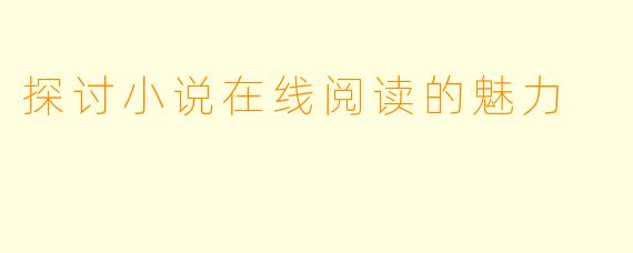 探讨小说在线阅读的魅力