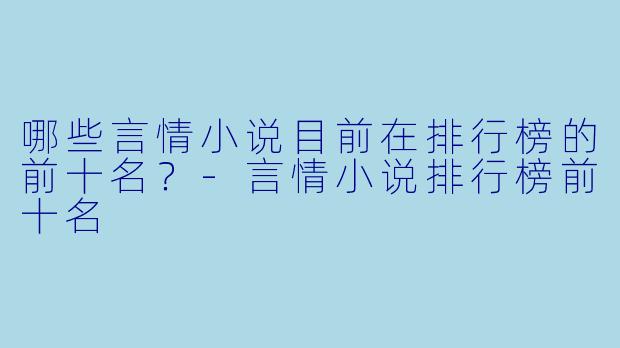 哪些言情小说目前在排行榜的前十名？