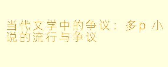 当代文学中的争议：多p小说的流行与争议