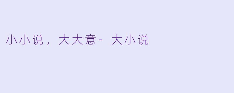 小小说，大大意-大小说