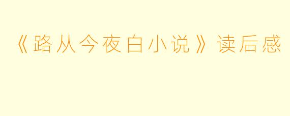《路从今夜白小说》读后感