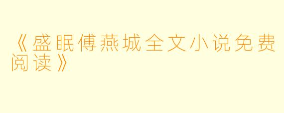 《盛眠傅燕城全文小说免费阅读》