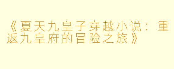 《夏天九皇子穿越小说：重返九皇府的冒险之旅》