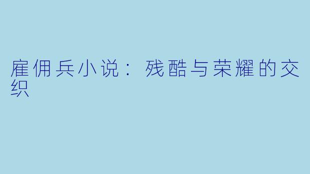 雇佣兵小说：残酷与荣耀的交织