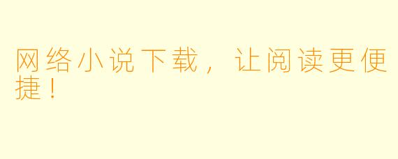 网络小说下载，让阅读更便捷！