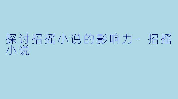 探讨招摇小说的影响力-招摇小说