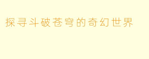 探寻斗破苍穹的奇幻世界