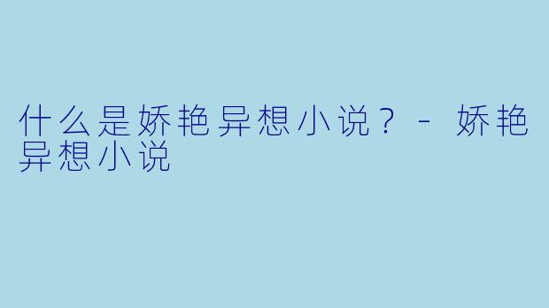 什么是娇艳异想小说？