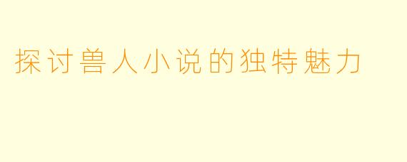 探讨兽人小说的独特魅力