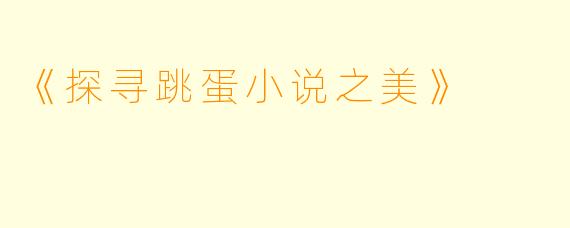 《探寻跳蛋小说之美》