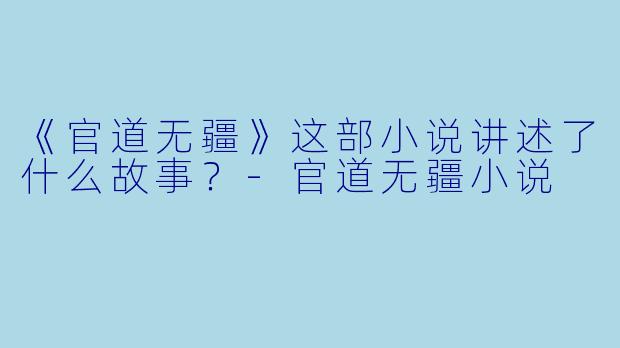 《官道无疆》这部小说讲述了什么故事？
