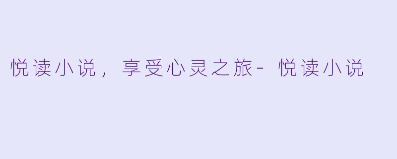 悦读小说,享受心灵之旅