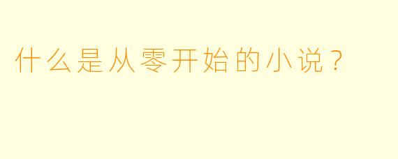 什么是从零开始的小说?