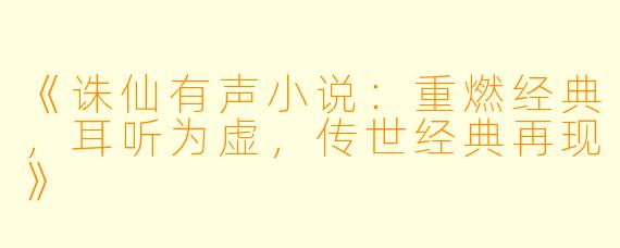 《诛仙有声小说：重燃经典，耳听为虚，传世经典再现》