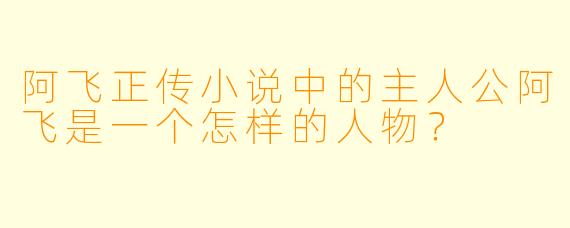 阿飞正传小说中的主人公阿飞是一个怎样的人物？