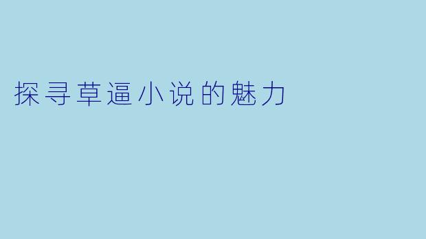 探寻草逼小说的魅力