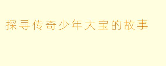 探寻传奇少年大宝的故事