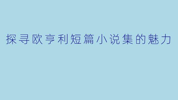 探寻欧亨利短篇小说集的魅力
