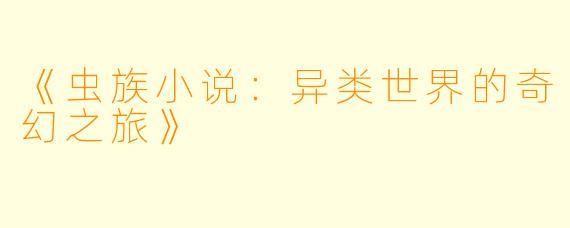 《虫族小说：异类世界的奇幻之旅》