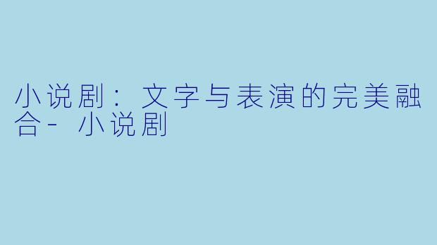 小说剧:文字与表演的完美融合