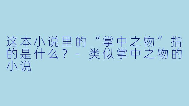 这本小说里的“掌中之物”指的是什么？