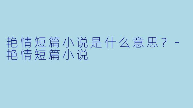 艳情短篇小说是什么意思？