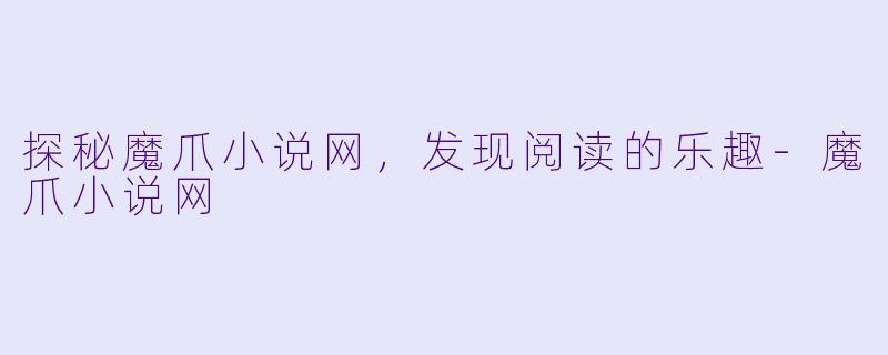 探秘魔爪小说网,发现阅读的乐趣