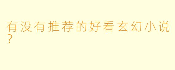 有没有推荐的好看玄幻小说？