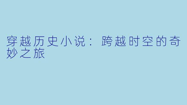 穿越历史小说：跨越时空的奇妙之旅