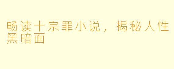 畅读十宗罪小说，揭秘人性黑暗面