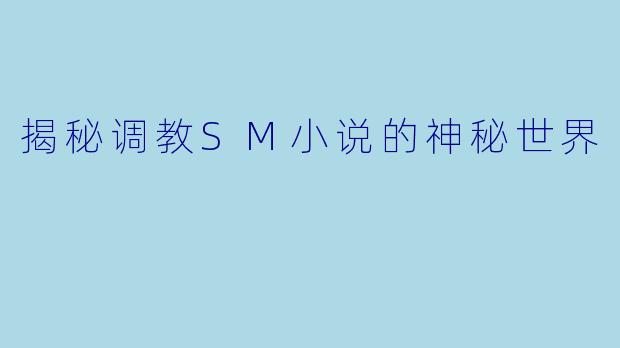 揭秘调教SM小说的神秘世界