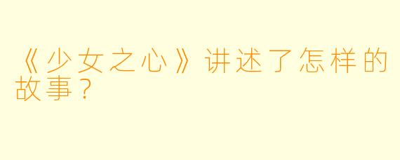 《少女之心》讲述了怎样的故事？