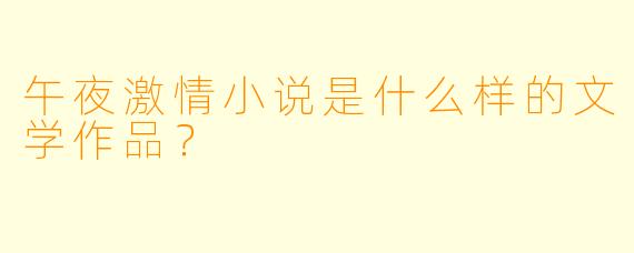 午夜激情小说是什么样的文学作品？