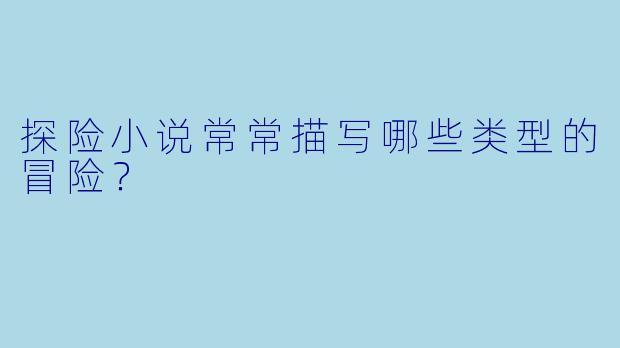 探险小说常常描写哪些类型的冒险？