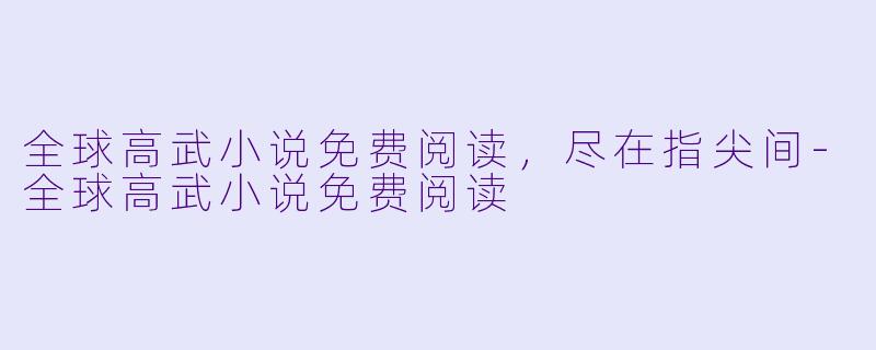 全球高武小说免费阅读，尽在指尖间-全球高武小说免费阅读