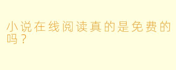小说在线阅读真的是免费的吗？