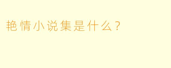 艳情小说集是什么？