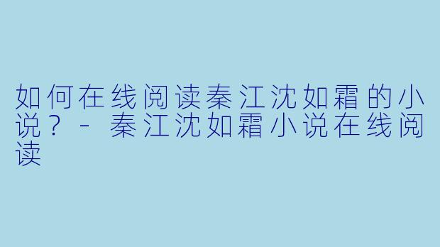 如何在线阅读秦江沈如霜的小说？
