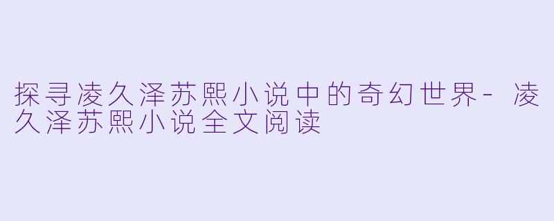 探寻凌久泽苏熙小说中的奇幻世界