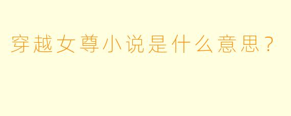 穿越女尊小说是什么意思？