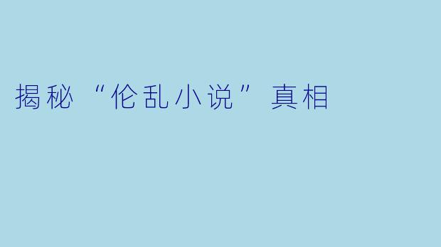 揭秘“伦乱小说”真相