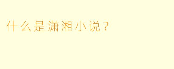 什么是潇湘小说？