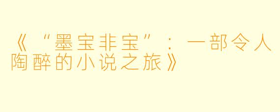 《“墨宝非宝”：一部令人陶醉的小说之旅》