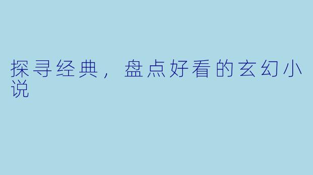 探寻经典，盘点好看的玄幻小说