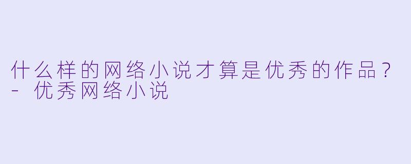 什么样的网络小说才算是优秀的作品？
