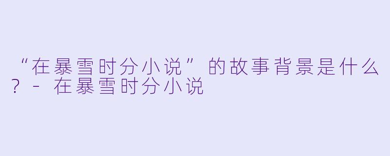 “在暴雪时分小说”的故事背景是什么？