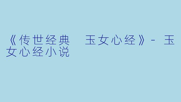 《传世经典 玉女心经》-玉女心经小说