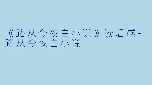 《路从今夜白小说》读后感-路从今夜白小说