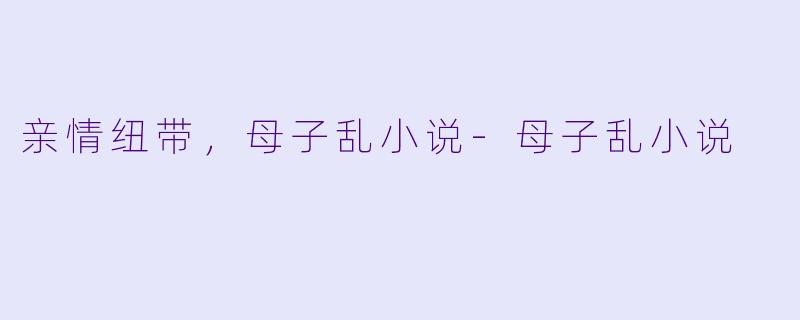 亲情纽带，母子乱小说